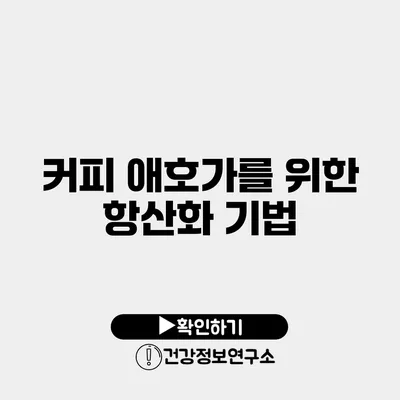 커피 애호가를 위한 항산화 기법
