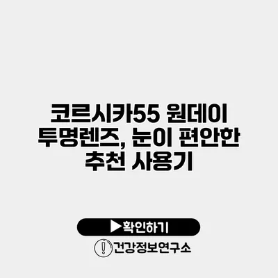 코르시카55 원데이 투명렌즈, 눈이 편안한 추천 사용기