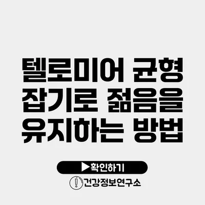 텔로미어 균형 잡기로 젊음을 유지하는 방법