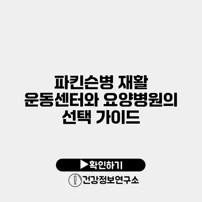 파킨슨병 재활 운동센터와 요양병원의 선택 가이드