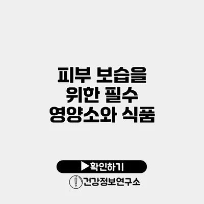 피부 보습을 위한 필수 영양소와 식품