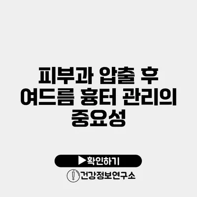 피부과 압출 후 여드름 흉터 관리의 중요성