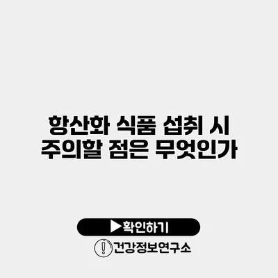 항산화 식품 섭취 시 주의할 점은 무엇인가?