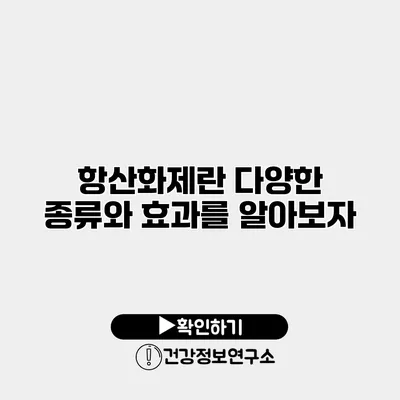 항산화제란? 다양한 종류와 효과를 알아보자