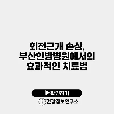 회전근개 손상, 부산한방병원에서의 효과적인 치료법