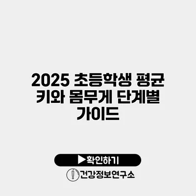 2025 초등학생 평균 키와 몸무게 단계별 가이드