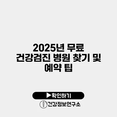 2025년 무료 건강검진 병원 찾기 및 예약 팁
