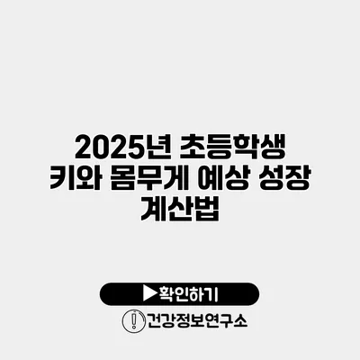 2025년 초등학생 키와 몸무게 예상 성장 계산법
