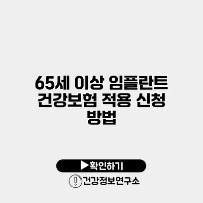 65세 이상 임플란트 건강보험 적용 신청 방법