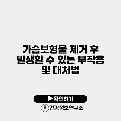 가슴보형물 제거 후 발생할 수 있는 부작용 및 대처법