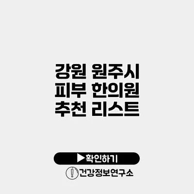 강원 원주시 피부 한의원 추천 리스트