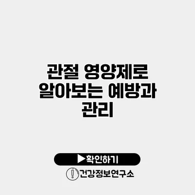 관절 영양제로 알아보는 예방과 관리