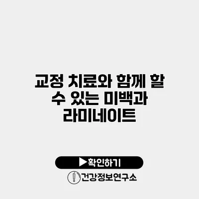 교정 치료와 함께 할 수 있는 미백과 라미네이트