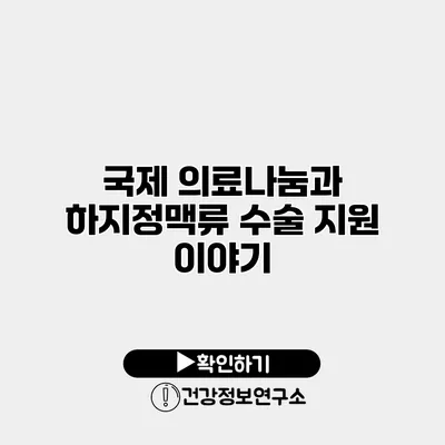 국제 의료나눔과 하지정맥류 수술 지원 이야기