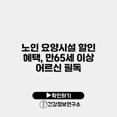 노인 요양시설 할인 혜택, 만65세 이상 어르신 필독