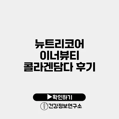 뉴트리코어 이너뷰티 콜라겐담다 후기