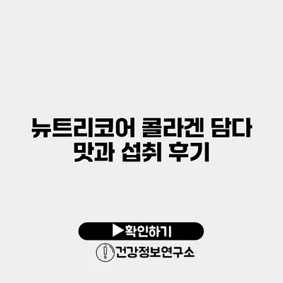 뉴트리코어 콜라겐 담다 맛과 섭취 후기