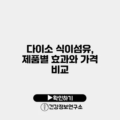 다이소 식이섬유, 제품별 효과와 가격 비교