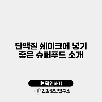 단백질 쉐이크에 넣기 좋은 슈퍼푸드 소개