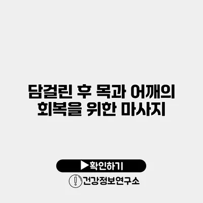 담걸린 후 목과 어깨의 회복을 위한 마사지