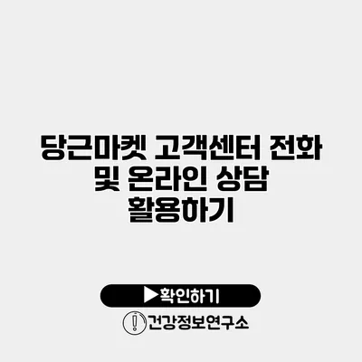 당근마켓 고객센터 전화 및 온라인 상담 활용하기