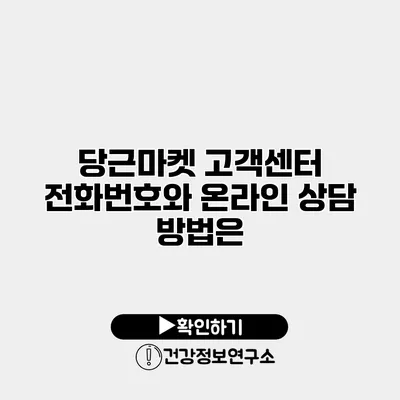 당근마켓 고객센터 전화번호와 온라인 상담 방법은?
