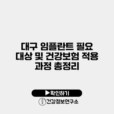 대구 임플란트 필요 대상 및 건강보험 적용 과정 총정리