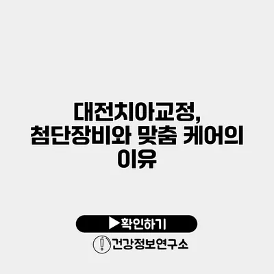 대전치아교정, 첨단장비와 맞춤 케어의 이유
