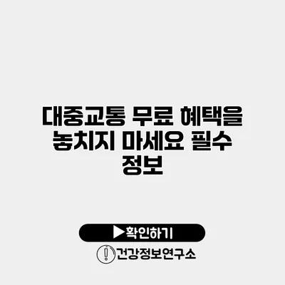 대중교통 무료 혜택을 놓치지 마세요 필수 정보