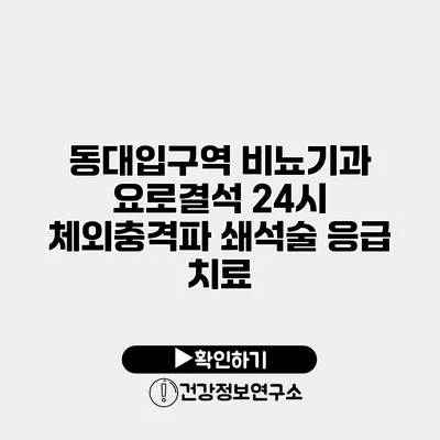 동대입구역 비뇨기과 요로결석 24시 체외충격파 쇄석술 응급 치료