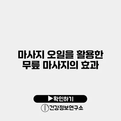 마사지 오일을 활용한 무릎 마사지의 효과