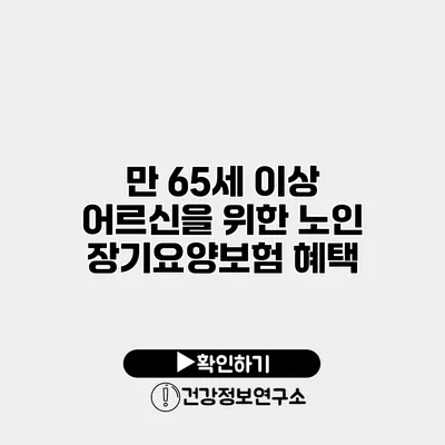 만 65세 이상 어르신을 위한 노인 장기요양보험 혜택