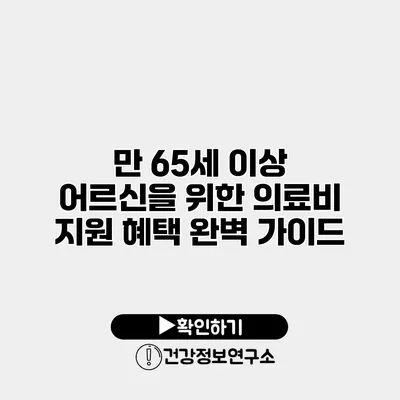 만 65세 이상 어르신을 위한 의료비 지원 혜택 완벽 가이드