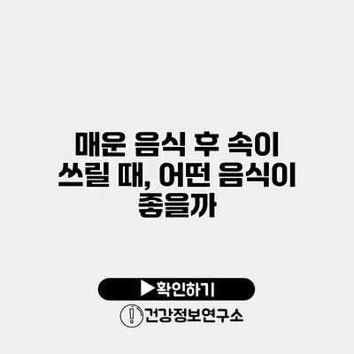매운 음식 후 속이 쓰릴 때, 어떤 음식이 좋을까?