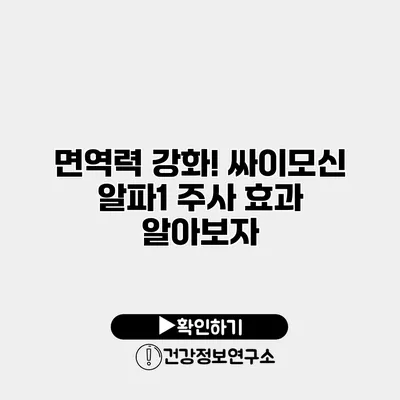 면역력 강화! 싸이모신 알파1 주사 효과 알아보자