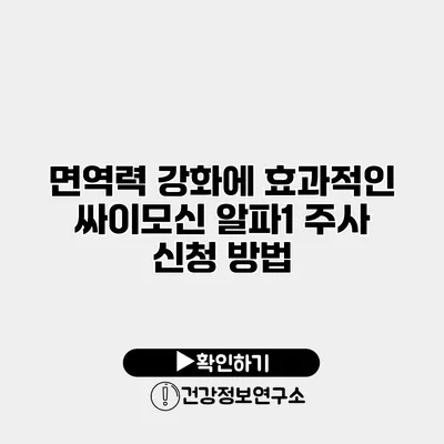 면역력 강화에 효과적인 싸이모신 알파1 주사 신청 방법