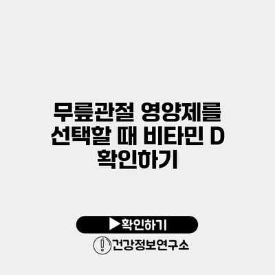 무릎관절 영양제를 선택할 때 비타민 D 확인하기