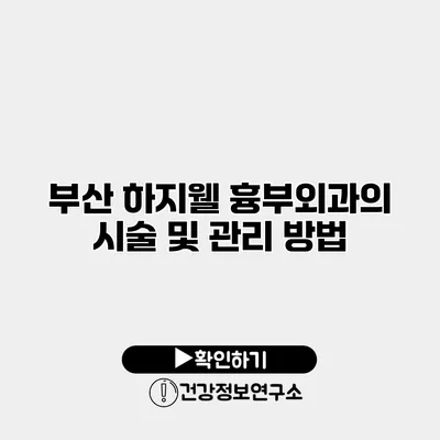 부산 하지웰 흉부외과의 시술 및 관리 방법