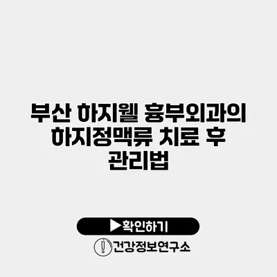 부산 하지웰 흉부외과의 하지정맥류 치료 후 관리법