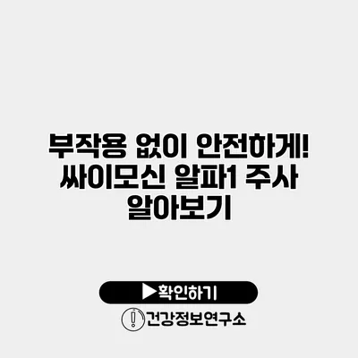 부작용 없이 안전하게! 싸이모신 알파1 주사 알아보기