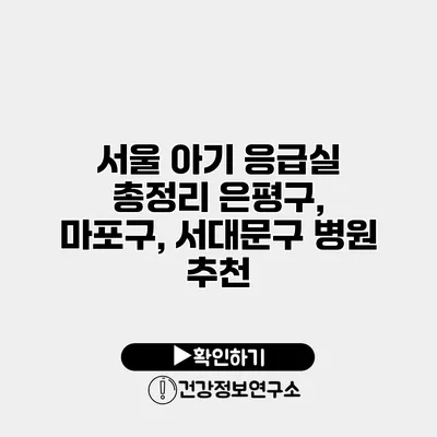 서울 아기 응급실 총정리 은평구, 마포구, 서대문구 병원 추천
