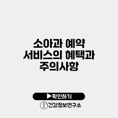 소아과 예약 서비스의 혜택과 주의사항