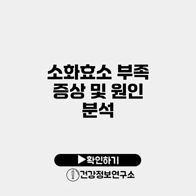소화효소 부족 증상 및 원인 분석