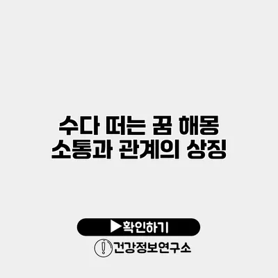 수다 떠는 꿈 해몽 소통과 관계의 상징