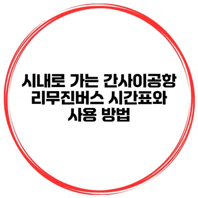 시내로 가는 간사이공항 리무진버스 시간표와 사용 방법