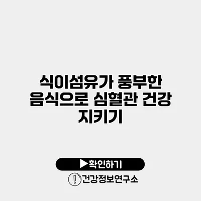 식이섬유가 풍부한 음식으로 심혈관 건강 지키기