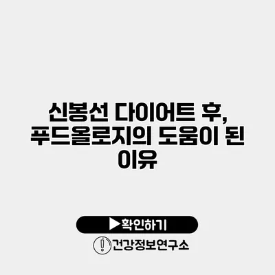 신봉선 다이어트 후, 푸드올로지의 도움이 된 이유