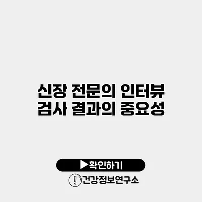 신장 전문의 인터뷰 검사 결과의 중요성
