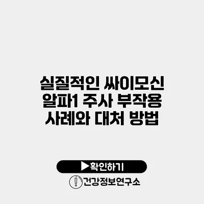 실질적인 싸이모신 알파1 주사 부작용 사례와 대처 방법