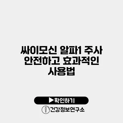 싸이모신 알파1 주사 안전하고 효과적인 사용법